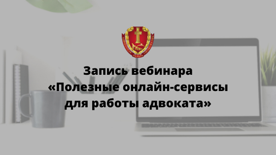 Запись вебинара «Полезные онлайн-сервисы для работы адвоката»