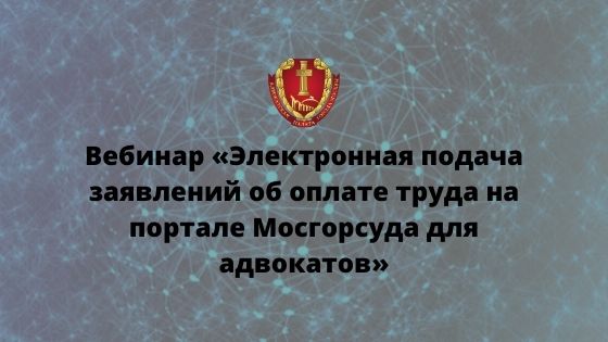 Вебинар «Электронная подача заявлений об оплате труда на портале Мосгорсуда для адвокатов»