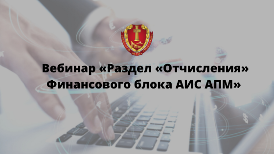 Запись вебинара «Раздел «Отчисления» Финансового блока Автоматизированной информационной системы Адвокатской палаты города Москвы»
