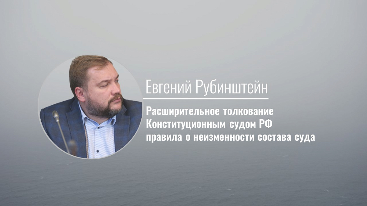 Расширительное толкование Конституционным судом РФ правила о неизменности состава суда