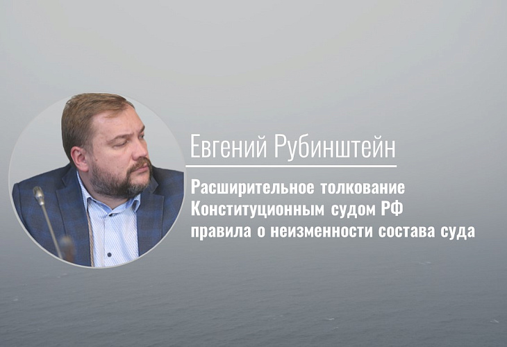 Расширительное толкование Конституционным судом РФ правила о неизменности состава суда Расширительное толкование Конституционным судом РФ правила о неизменности состава суда