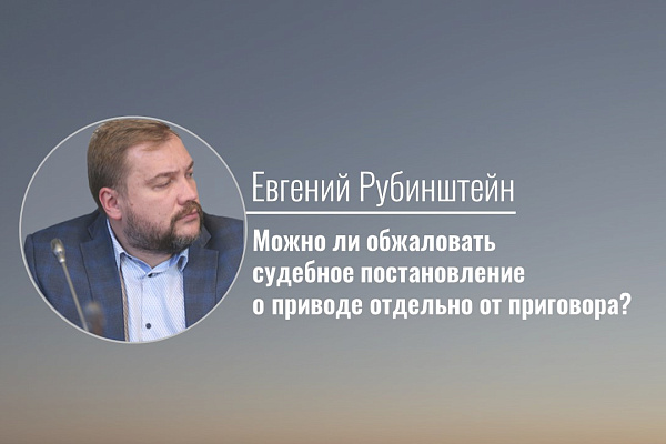 Можно ли обжаловать судебное постановление о приводе отдельно от приговора?