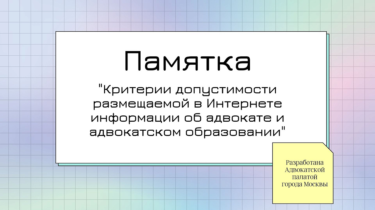  Совет Адвокатской палаты города Москвы одобрил Памятку о допустимых критериях размещаемой в интернете информации об адвокате и адвокатском образовании