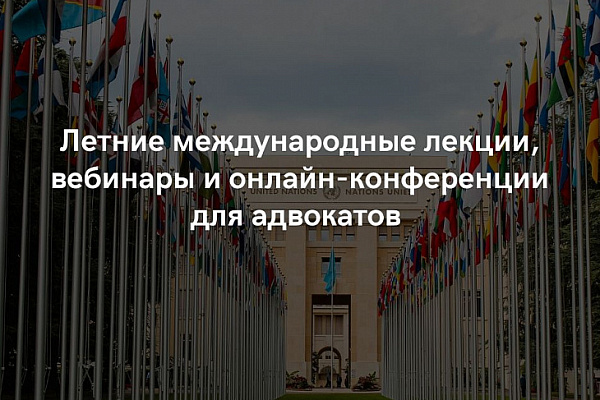 Летние международные лекции, вебинары и онлайн-конференции для адвокатов