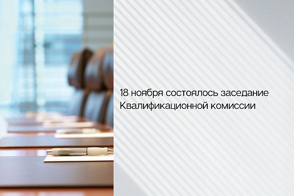 18 ноября состоялось заседание Квалификационной комиссии