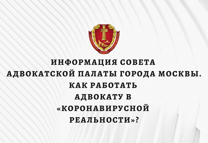 Информация Совета Адвокатской палаты города Москвы. Как работать адвокату в «коронавирусной реальности»?