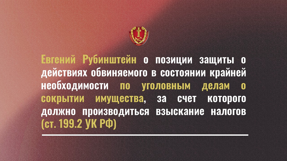 Евгений Рубинштейн о позиции защиты о действиях обвиняемого в состоянии крайней необходимости по уголовным делам о сокрытии имущества, за счет которого должно производиться взыскание налогов (ст. 199.2 УК РФ)